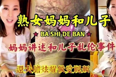 成年母子乱伦淫荡无耻妈妈和儿子激情乱伦淫语连篇三观尽毁还大胆炫耀做爱视频