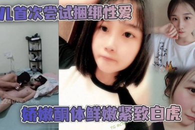 成年父女乱伦女儿首次尝试捆绑性爱娇嫩酮体鲜嫩紧致白虎跳蛋攻穴爱不释手_肉棒抽送上头榨射