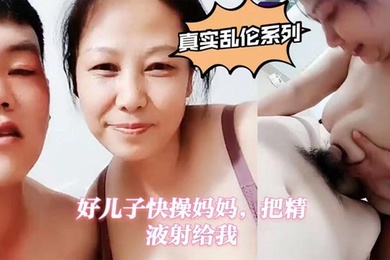 真实成年母子乱伦好儿子快操妈妈把精液射给我