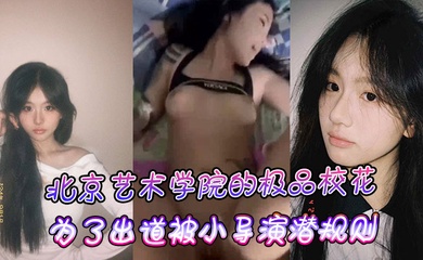 北京艺术学院的极品校花,为了出道被小导演潜规则
