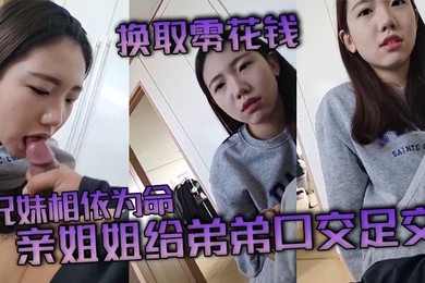 【成年兄妹乱伦】兄妹相依为命_亲姐姐给弟弟口交足交换取零花钱