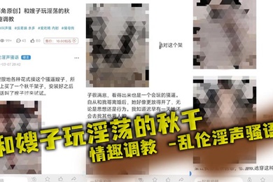 【嫂子乱伦】和嫂子玩淫荡的秋千,情趣调教_乱伦淫声骚语