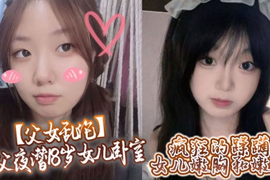 成年父女乱伦鬼父夜潜18岁女儿卧室疯狂的蹂躏女儿嫩胸和嫩穴