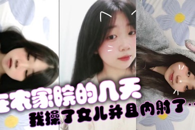 【成年父女乱伦】在农家院的几天我操了女儿并且内射了…