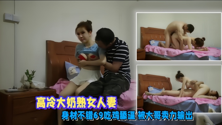 高冷人妻偷情泄密,大奶熟女69吃鸡被大哥爆操内射