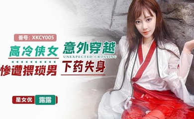 星空无限传媒,高冷侠女意外穿越惨遭猥琐男下药失身