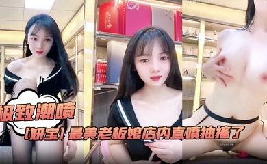 极致潮喷!【妍宝】最美老板娘店内直喷抽搐了