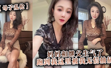 【成年母子乱伦】妈妈和继父生气了，跑到我这里被我无情抽插。