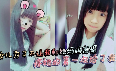 【成年父女乱伦】女儿为了不让我和她妈妈离婚，将她的第一次给了我！处女血流