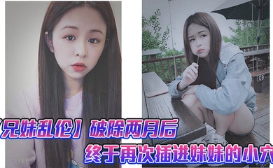 【成年兄妹乱伦】破除两月后，终于再次插进妹妹的小穴，很喜欢妹妹准备的尾巴,这次做爱给妹妹又疼的受不了了就跟破处一样