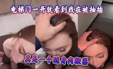 电梯门一开就看到我在被抽插,监视器都看到了,真是一个随身肉鞭器