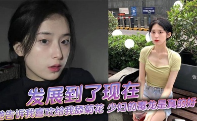 发展到了现在,她告诉我喜欢给我舔菊花,少妇的毒龙是真的好!舒服极了!