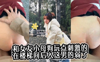 和女友小母狗玩点刺激的,在楼梯间后入,这男的弱了,刚进去没几下就射了