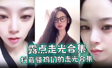 【露点走光合集】抖音骚鸡们的走光合集,最爱低头一瞬间的美丽闪现,流量密码拿捏的死死的!