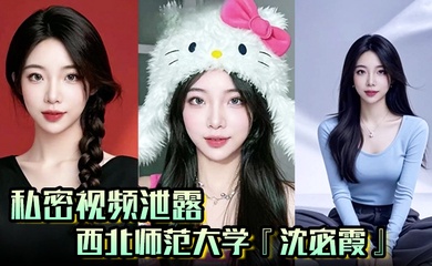 【私密视频泄露】西北师范大学『沈宓霞』利用学校表白墙钓鱼聊骚被炮友后入翘臀淫荡十足!