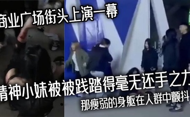 商业广场街头上演一幕精神小妹被被践踏得毫无还手之力,那瘦弱的身躯在人群中颤抖!