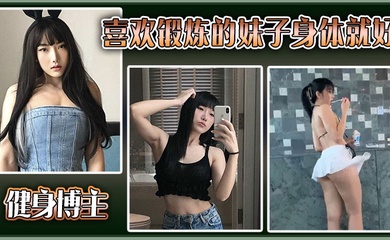 健身博主喜欢锻炼的妹子身体就好,大尺度私拍流出