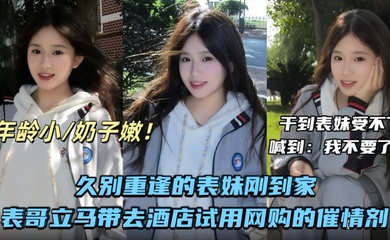 【成年兄妹乱伦】久别重逢的表妹刚到家表哥立马带去酒店试用网购的催情剂