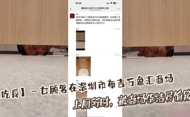 【吃瓜】一女顾客在深圳市布吉万象汇商场上厕所时,被商场保洁员偷窥!