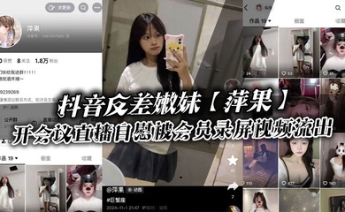 抖音反差嫩妹【萍果】给付费会员开会议直播自慰被会员录屏视频流出,只要哥哥钱到位,妹妹姿势全都会!