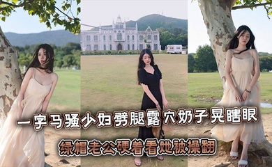 一字马骚少妇劈腿露屄奶子晃瞎眼,绿帽老公硬着看她被操翻