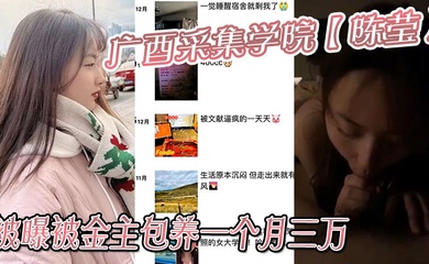 广西采集学院【陈莹】被曝被金主包养一个月三万,妹妹这下是丢死人了!!