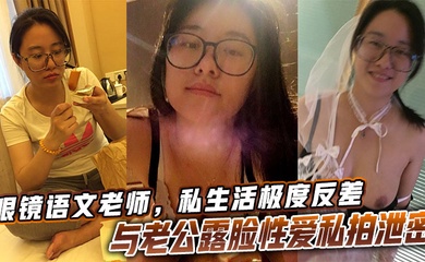 眼镜语文老师,私生活极度反差与老公露脸性爱私拍泄密