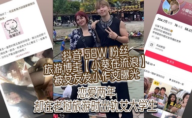 抖音 58W 粉丝旅游博主【小葵在流浪】被女友发小作文曝光,恋爱两年,却在老挝旅游时出轨女大学生