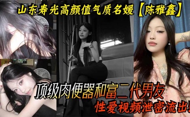 山东寿光高颜值气质名媛【陈雅鑫】这小姐姐是要身材有身材,要脸蛋有脸蛋,真的是天使脸蛋魔鬼身材,顶级肉便器和富二代男友性爱视频泄密流出!