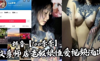 抖音【lee李李】纹身师店老板娘性爱视频流出,纹身三次就简单拿下!