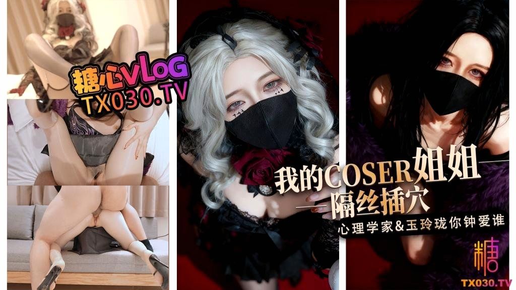 【淫穴榨精】我的coser姐姐 心理学家vs玉玲珑谁是你的菜