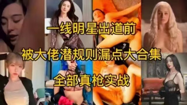 一线女神明星出道前被大佬潜规则露点大合集,全部真枪实弹