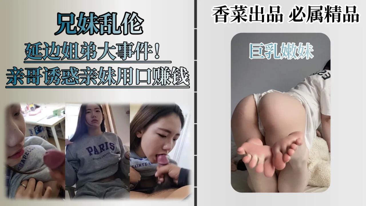 【成年兄妹乱伦】火遍全网的延边姐弟事件，兄妹相依为命，亲妹妹给哥哥口交丶足交丶换取零花钱！